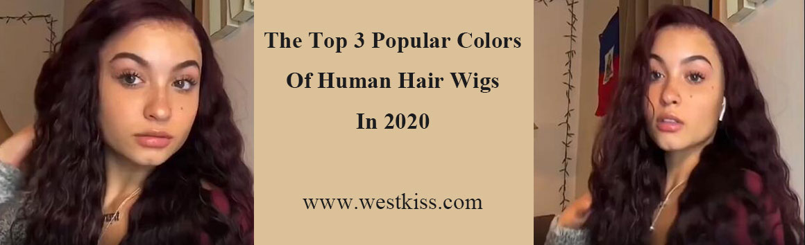 The Top 3 Popular Colors Of Human Hair Wigs In 2020