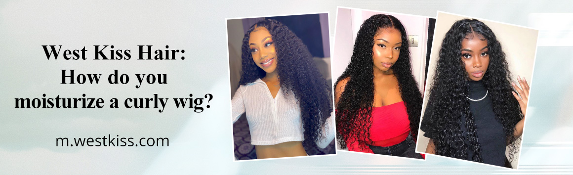 West Kiss Hair: How do you moisturize a curly wig?
