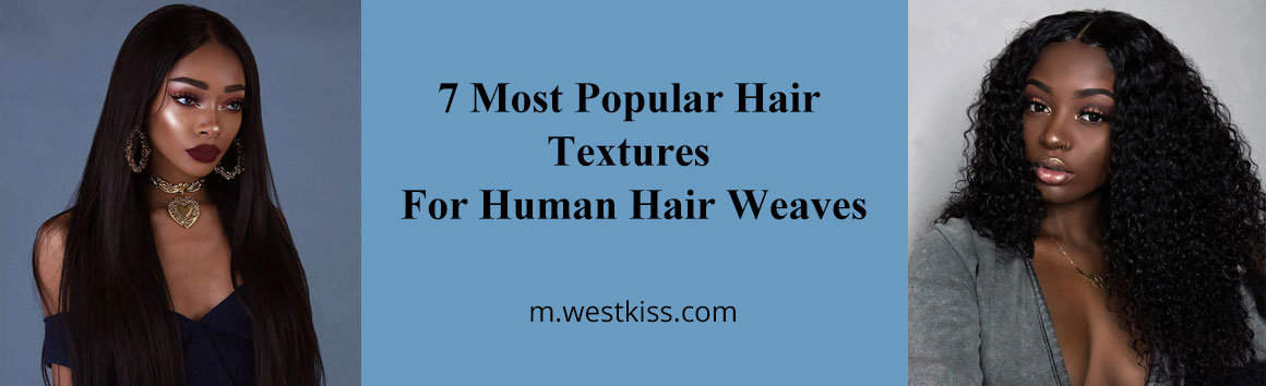 7 Most Popular Hair Textures For Human Hair Weaves