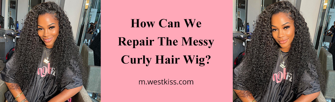 How Can We Repair The Messy Curly Hair Wig?