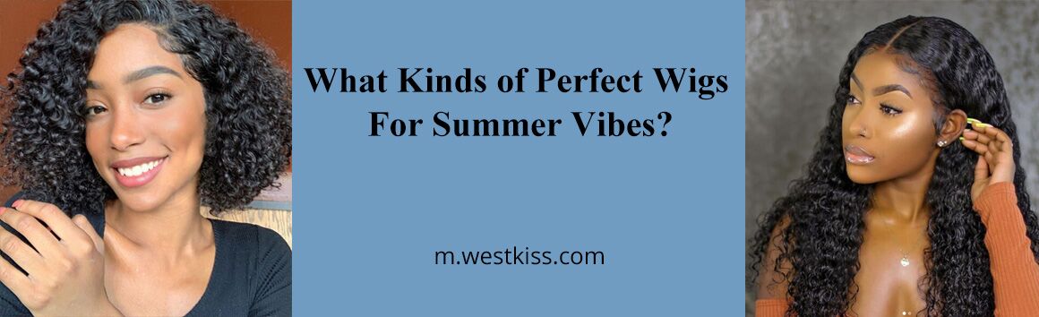 What Kinds of Perfect Wigs For Summer Vibes