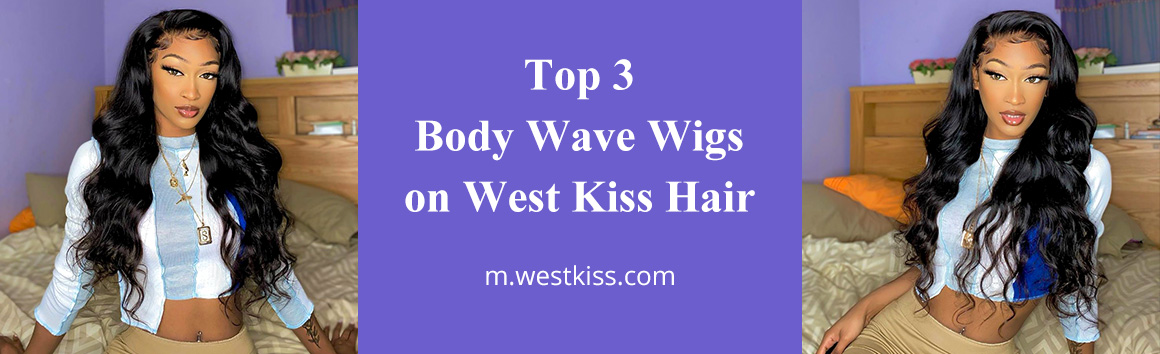 Top 3 Body Wave Wigs on West Kiss Hair